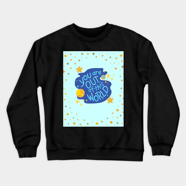 You Are Out Of This World Crewneck Sweatshirt by TANSHAMAYA